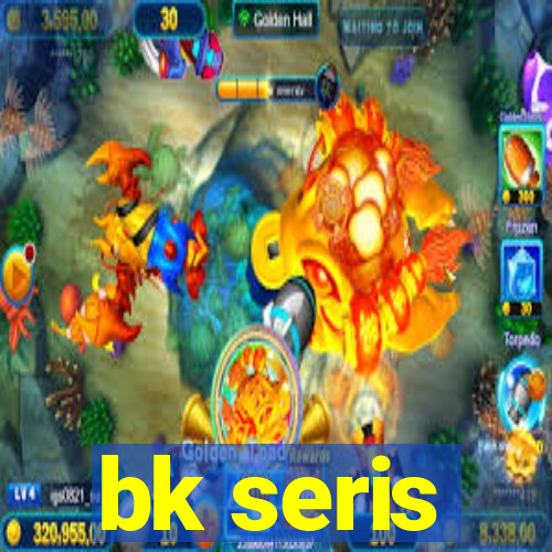 bk seris